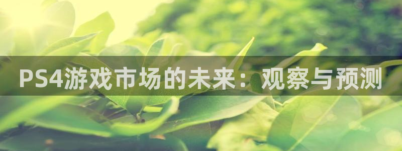 亿万28子文化游戏：PS4游戏市场的未来：观察与预测